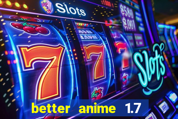 better anime 1.7 apk download
