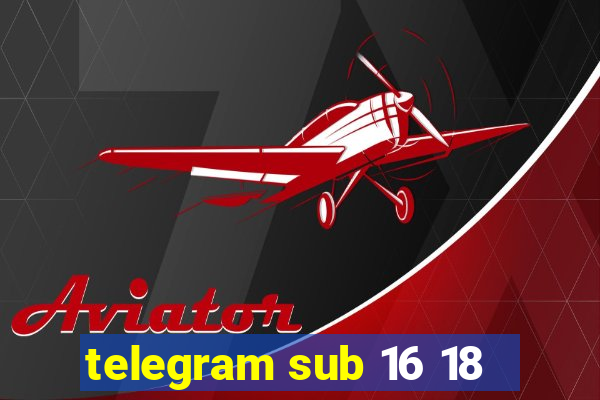 telegram sub 16 18