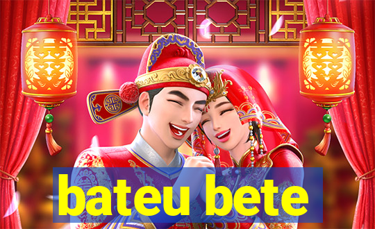 bateu bete