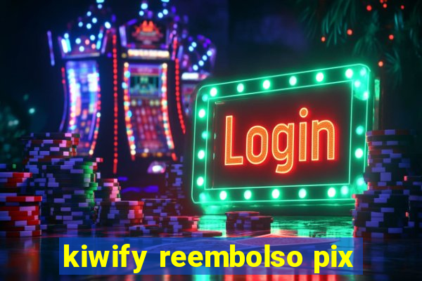 kiwify reembolso pix