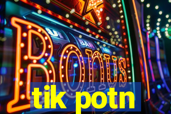tik potn