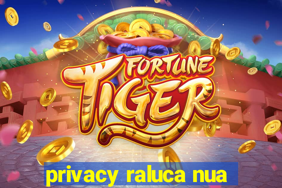 privacy raluca nua