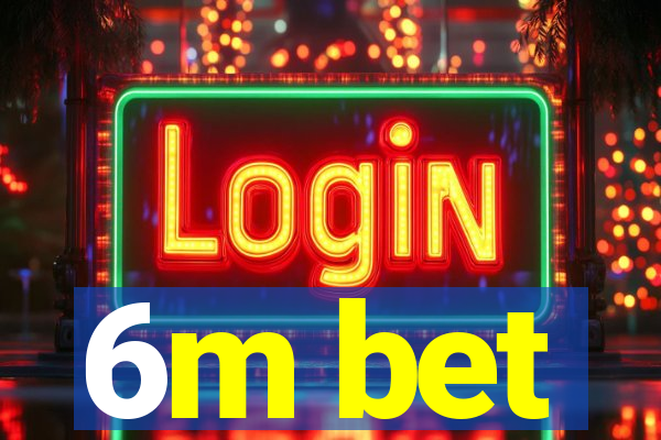 6m bet