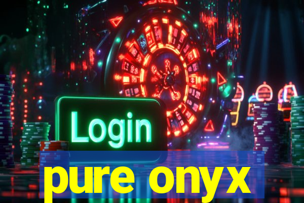 pure onyx