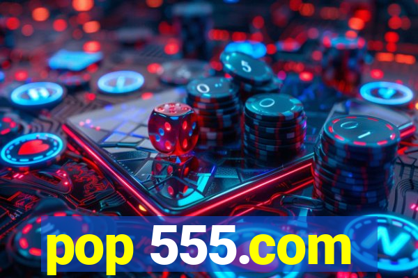 pop 555.com