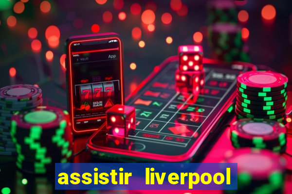assistir liverpool ao vivo futemax