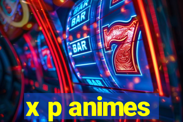 x p animes