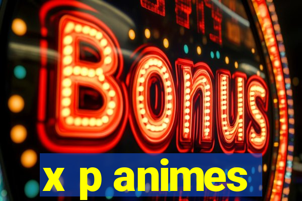 x p animes