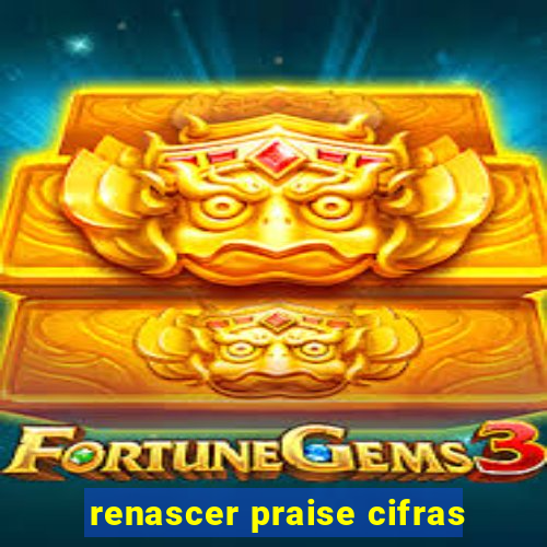 renascer praise cifras