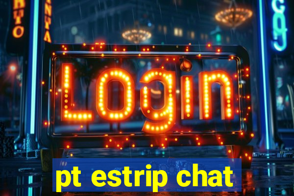 pt estrip chat
