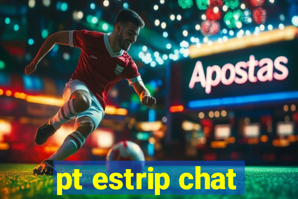 pt estrip chat