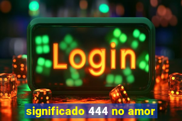 significado 444 no amor
