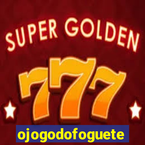ojogodofoguete