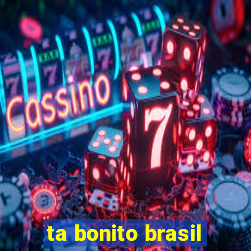 ta bonito brasil