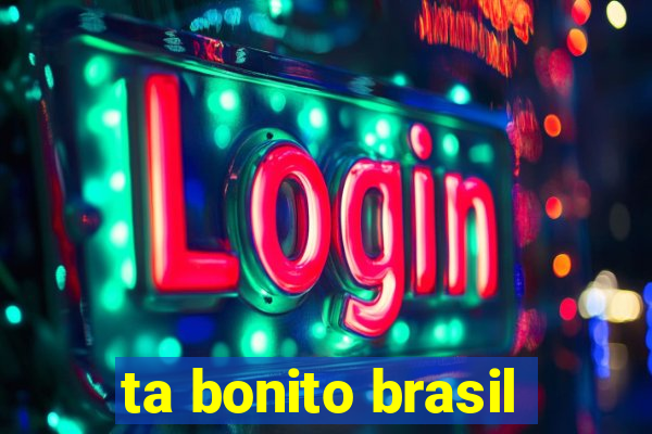 ta bonito brasil