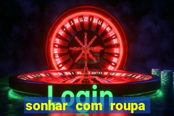 sonhar com roupa íntima feminina jogo do bicho
