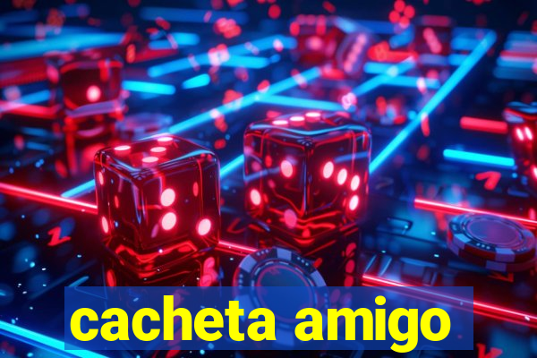 cacheta amigo
