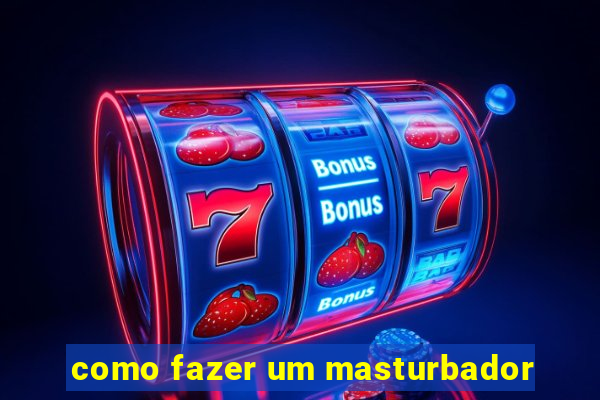 como fazer um masturbador