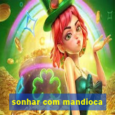 sonhar com mandioca