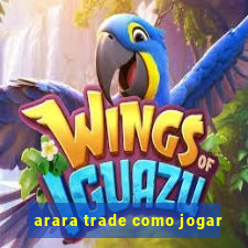 arara trade como jogar