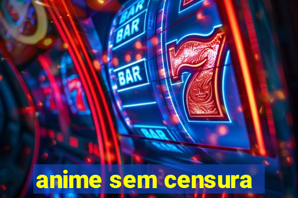 anime sem censura