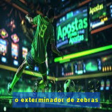 o exterminador de zebras