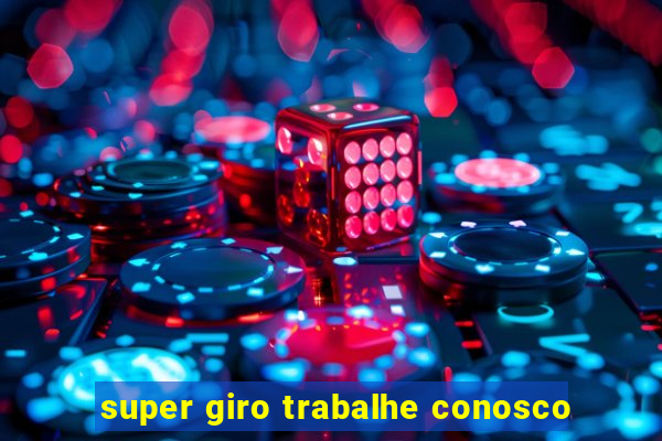 super giro trabalhe conosco