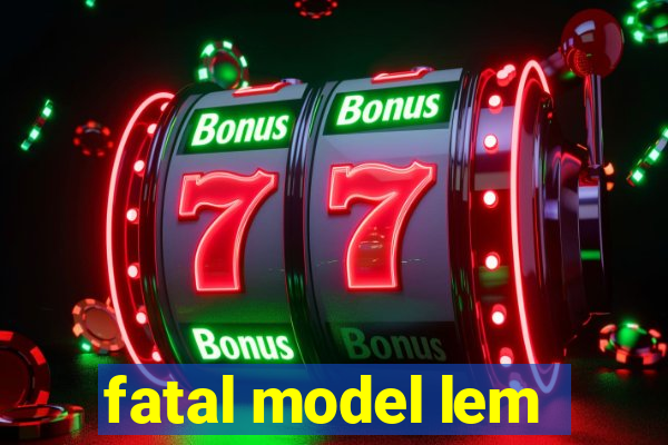 fatal model lem