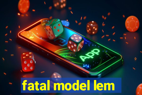 fatal model lem