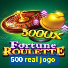 500 real jogo