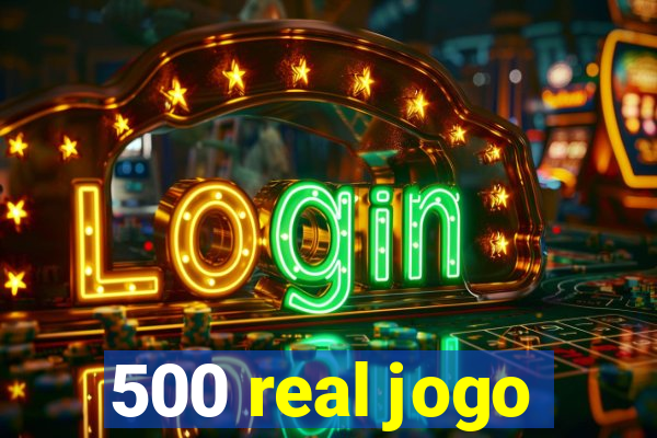 500 real jogo