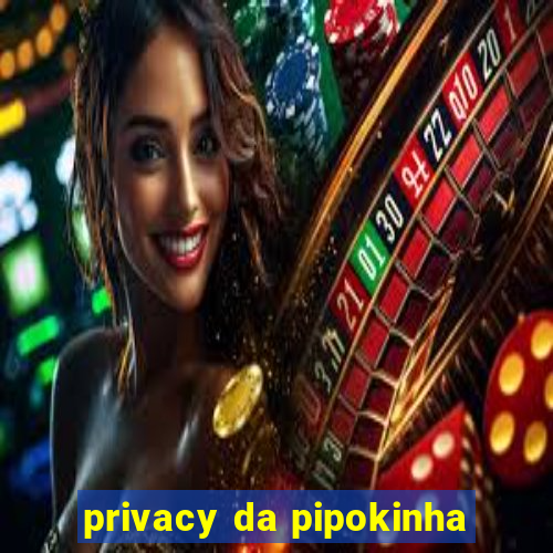 privacy da pipokinha