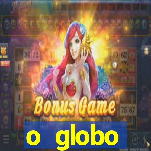 o globo absolutamente tudo sobre