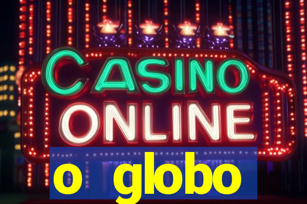 o globo absolutamente tudo sobre