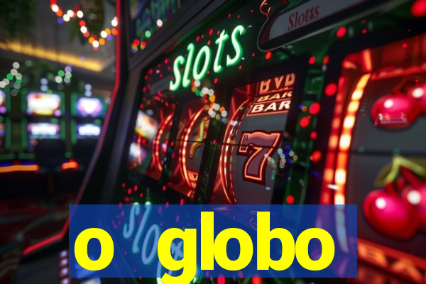o globo absolutamente tudo sobre