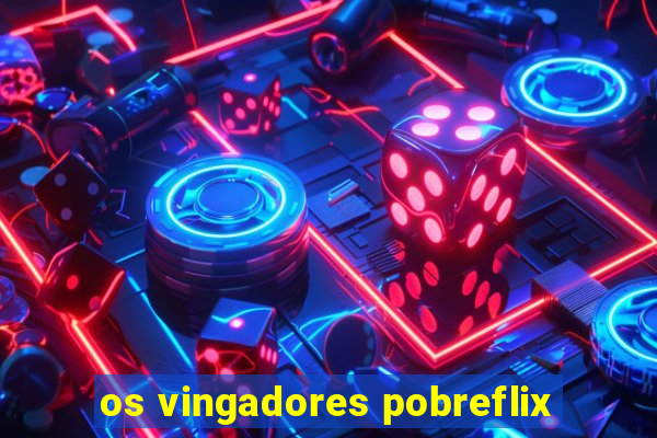 os vingadores pobreflix