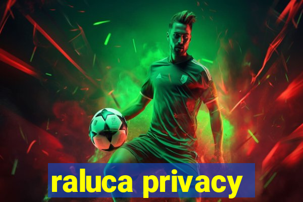 raluca privacy