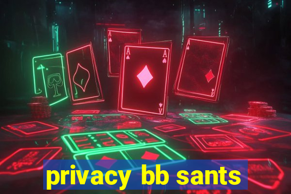privacy bb sants