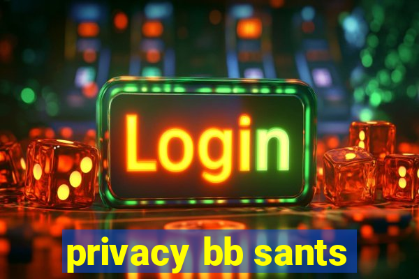 privacy bb sants