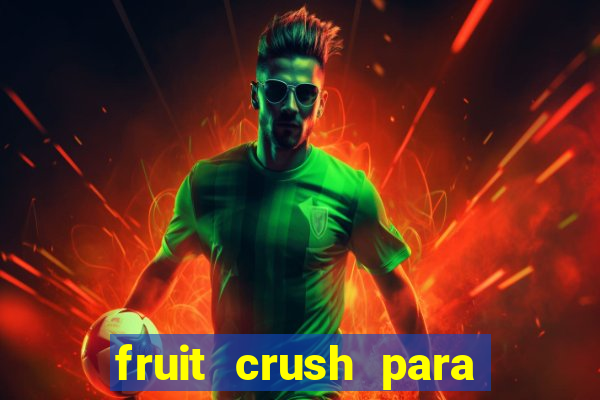 fruit crush para ganhar dinheiro