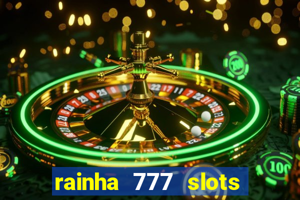 rainha 777 slots paga mesmo