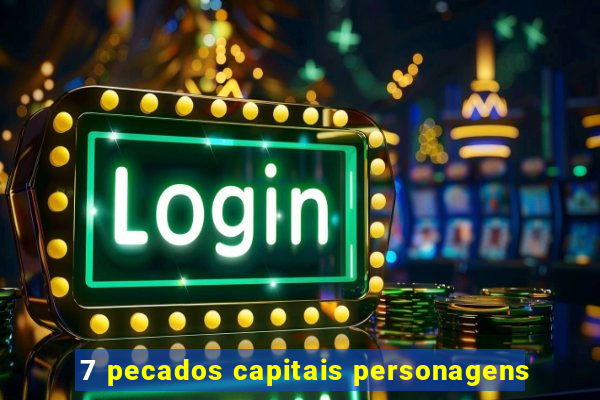 7 pecados capitais personagens