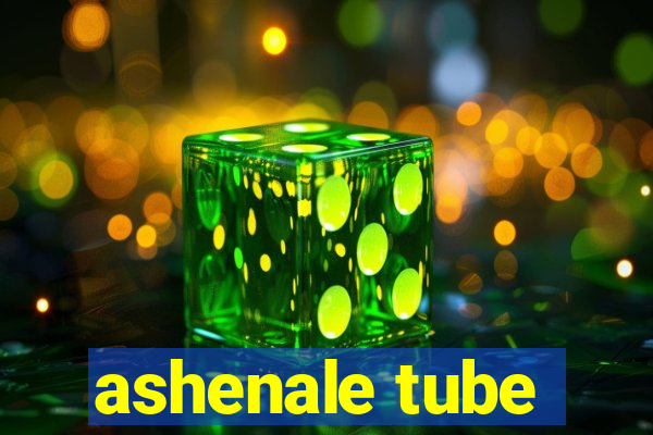ashenale tube