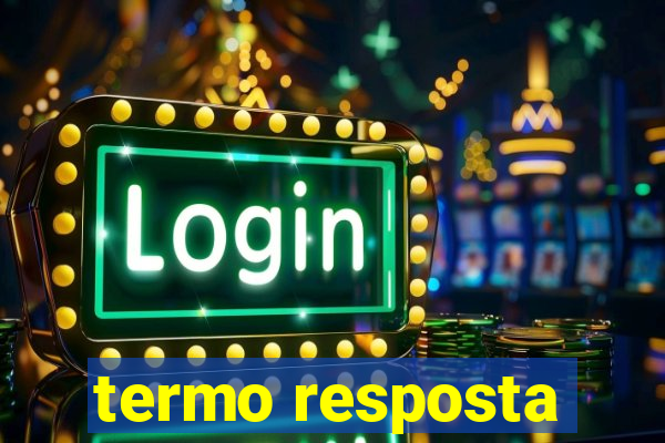 termo resposta