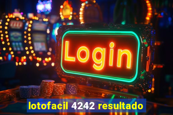 lotofacil 4242 resultado
