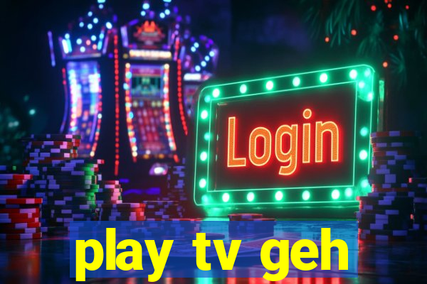 play tv geh