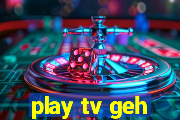 play tv geh