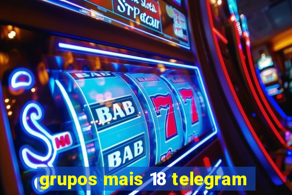 grupos mais 18 telegram