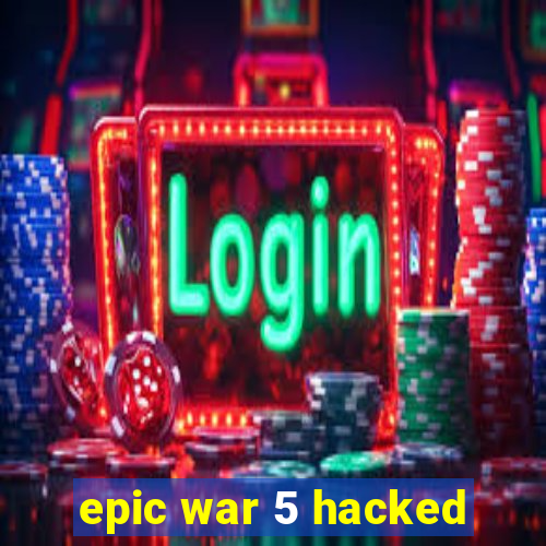 epic war 5 hacked