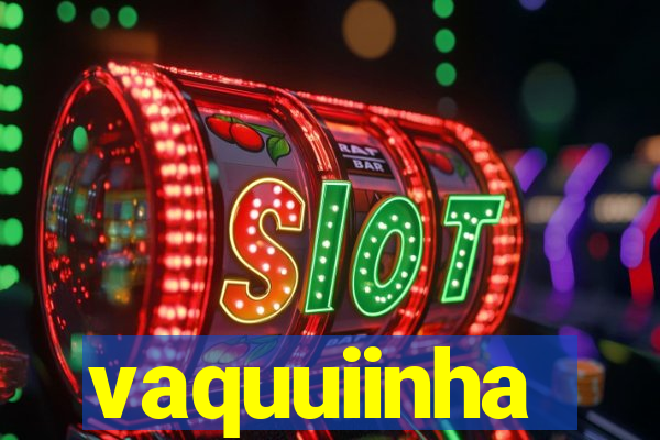 vaquuiinha